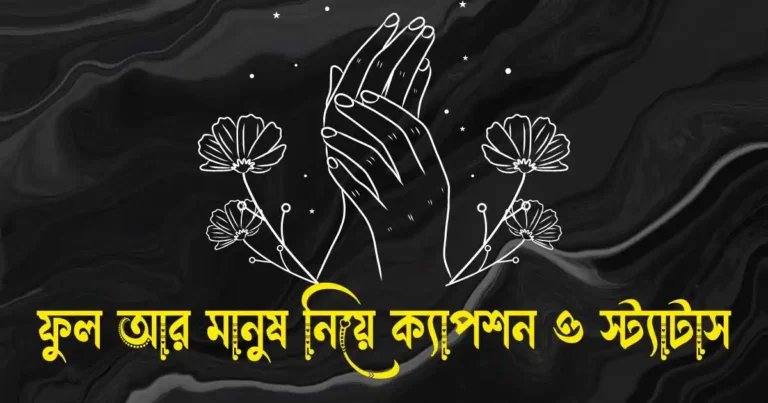 ফুল আর মানুষ নিয়ে ক্যাপশন ও স্ট্যাটাস