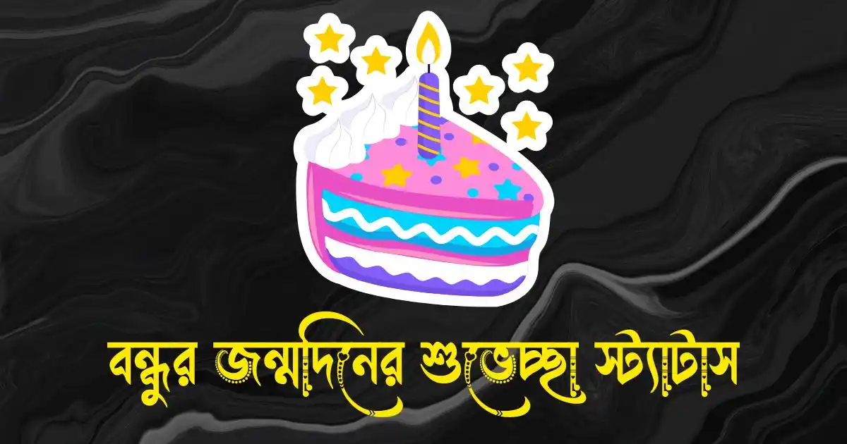 বন্ধুর জন্মদিনের শুভেচ্ছা স্ট্যাটাস, ক্যাপশন, ফানি ও ইংরেজি স্ট্যাটাস