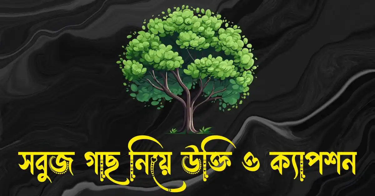 সবুজ গাছ নিয়ে উক্তি, ক্যাপশন ও কবিতা