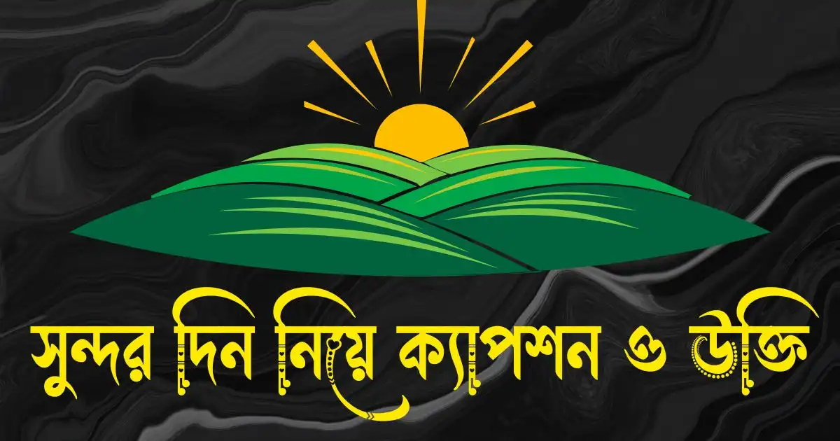 সুন্দর দিন নিয়ে ক্যাপশন ও উক্তি