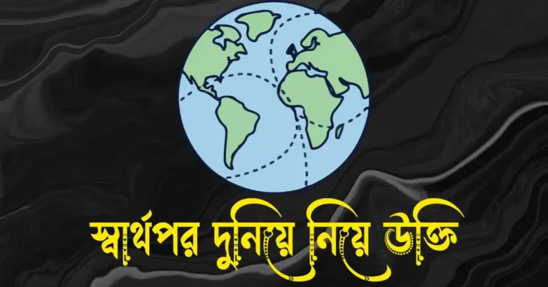 স্বার্থপর দুনিয়ে নিয়ে উক্তি, ক্যাপশন ও স্ট্যাটাস