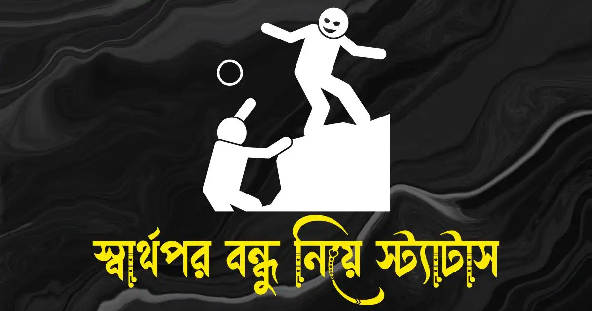 স্বার্থপর বন্ধু নিয়ে স্ট্যাটাস, ক্যাপশন, উক্তি