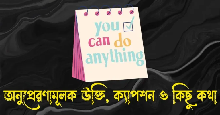 অনুপ্রেরণামূলক উক্তি, ক্যাপশন, স্ট্যাটাস ও কিছু কথা