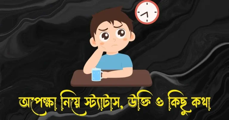 অপেক্ষা নিয়ে স্ট্যাটাস, ক্যাপশন, উক্তি ও কিছু কথা