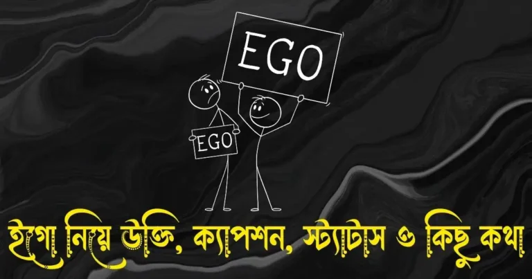 ইগো নিয়ে উক্তি, ক্যাপশন, স্ট্যাটাস ও কিছু কথা
