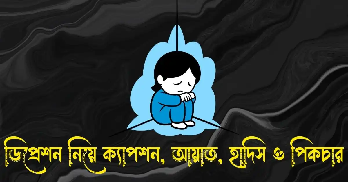 ডিপ্রেশন নিয়ে ক্যাপশন, স্ট্যাটাস, উক্তি, আয়াত, হাদিস ও পিকচার