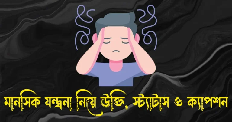 মানসিক যন্ত্রনা নিয়ে উক্তি, স্ট্যাটাস ও ক্যাপশন