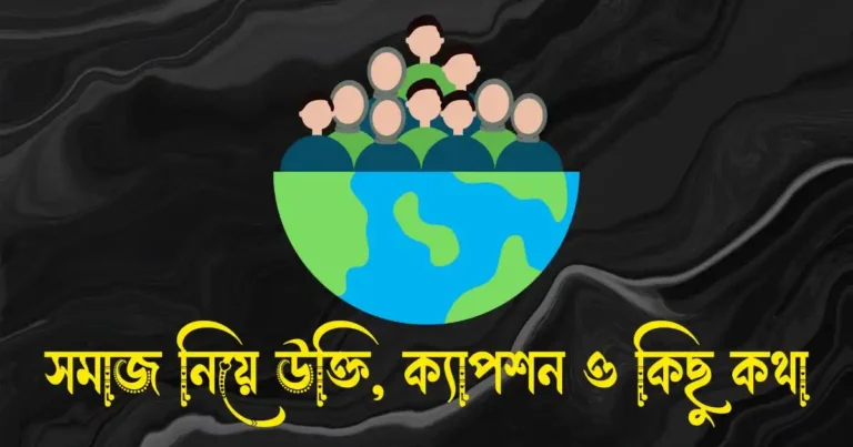 সমাজ নিয়ে উক্তি, ক্যাপশন, স্ট্যাটাস ও কিছু কথা