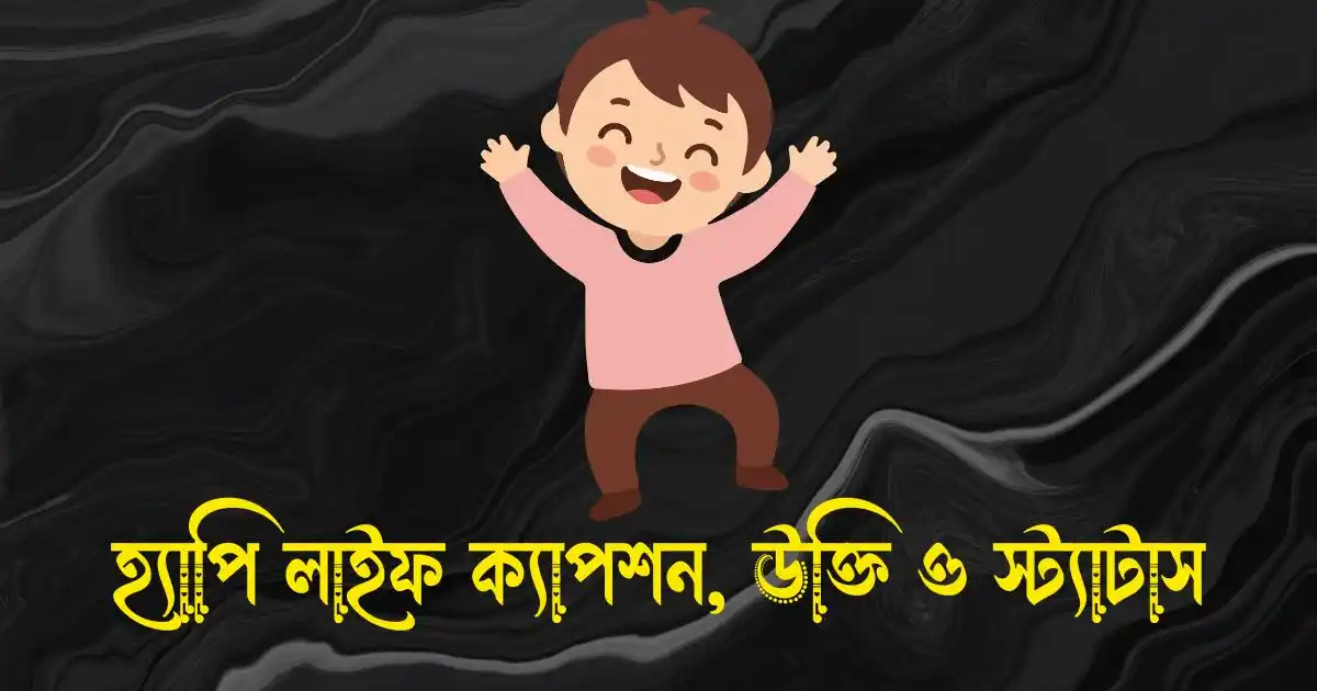 হ্যাপি লাইফ ক্যাপশন, উক্তি ও স্ট্যাটাস