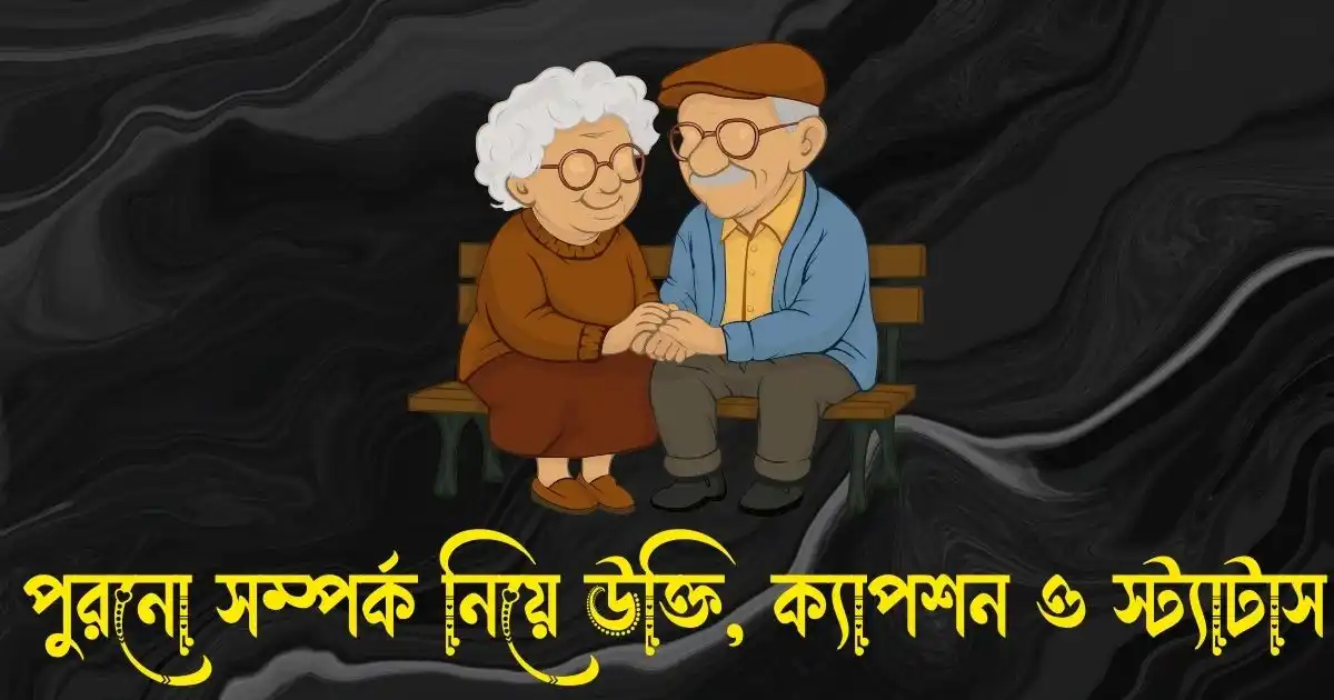 পুরনো সম্পর্ক নিয়ে উক্তি, ক্যাপশন ও স্ট্যাটাস 