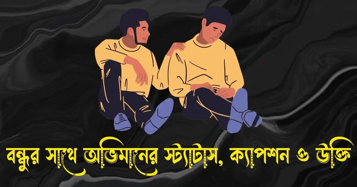 বন্ধুর সাথে অভিমানের স্ট্যাটাস, ক্যাপশন ও উক্তি